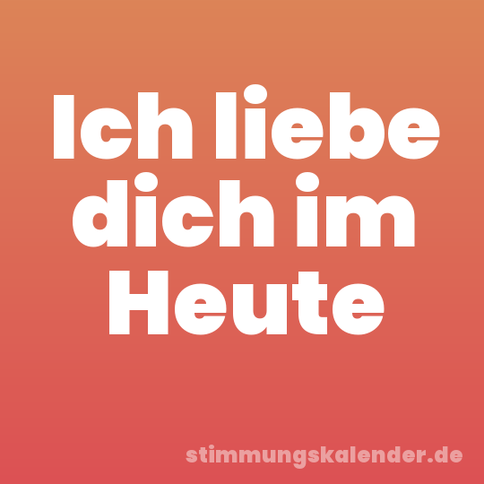 Ich liebe dich im Heute