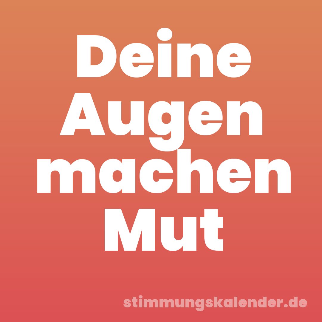 Deine Augen machen Mut