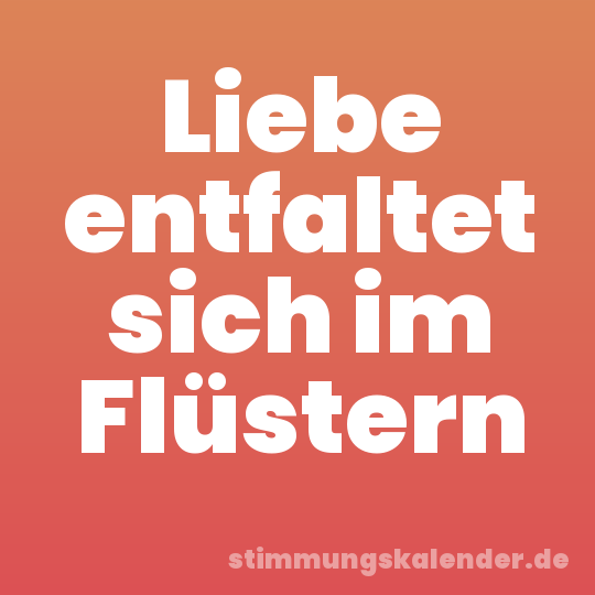 Liebe entfaltet sich im Flüstern