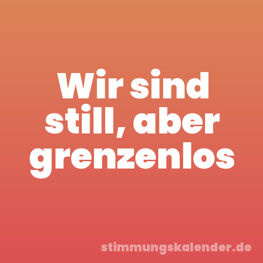Wir sind still, aber grenzenlos