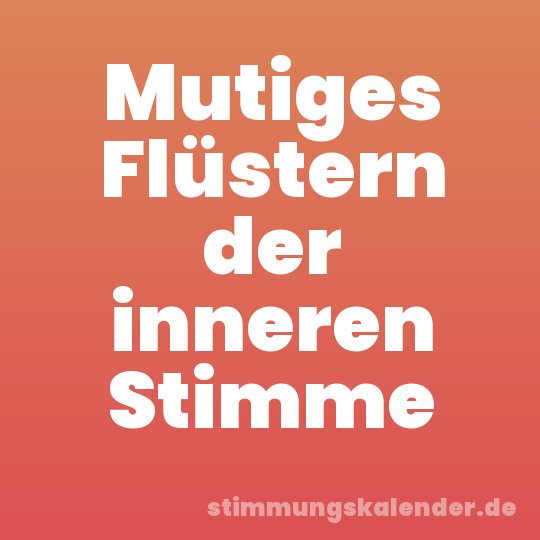 Mutiges Flüstern der inneren Stimme
