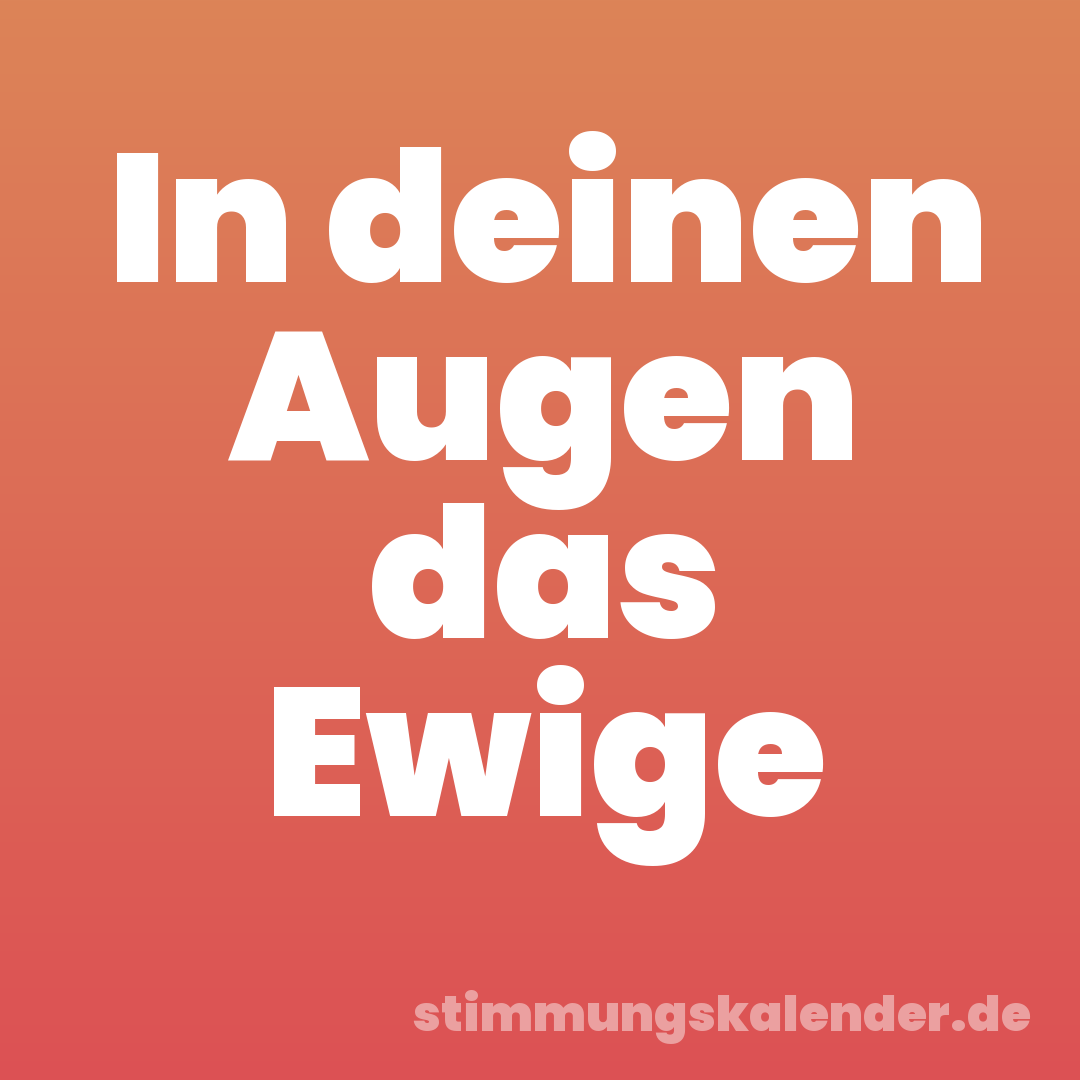 In deinen Augen das Ewige