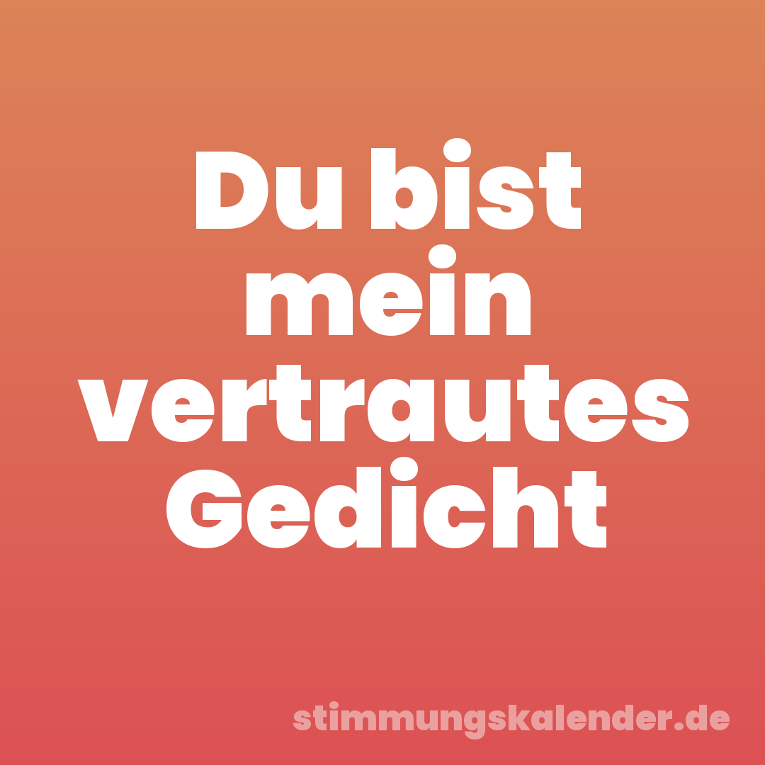 Du bist mein vertrautes Gedicht
