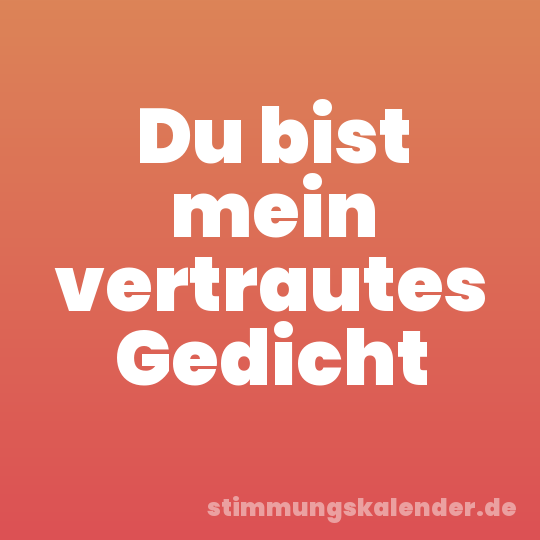 Du bist mein vertrautes Gedicht