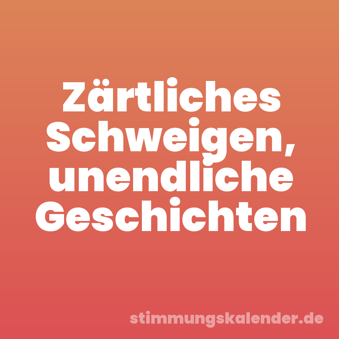 Zärtliches Schweigen, unendliche Geschichten