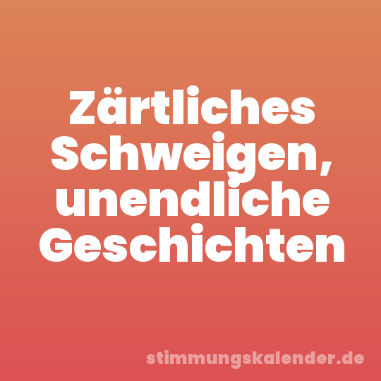 Zärtliches Schweigen, unendliche Geschichten