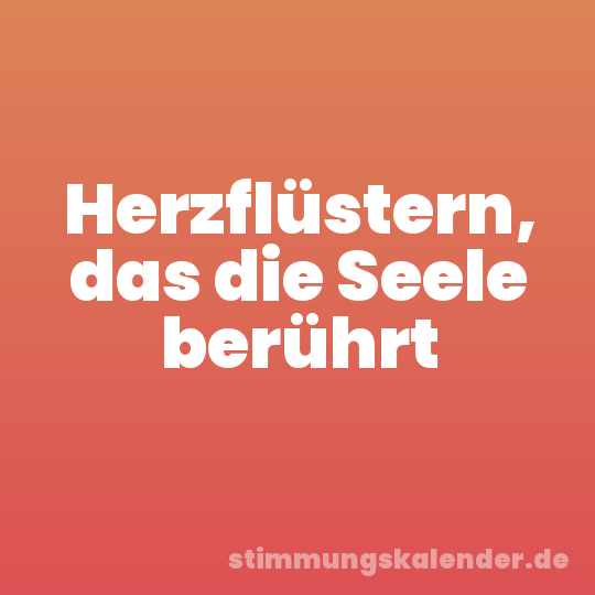 Herzflüstern, das die Seele berührt
