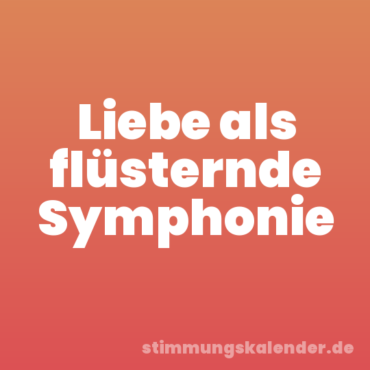Liebe als flüsternde Symphonie