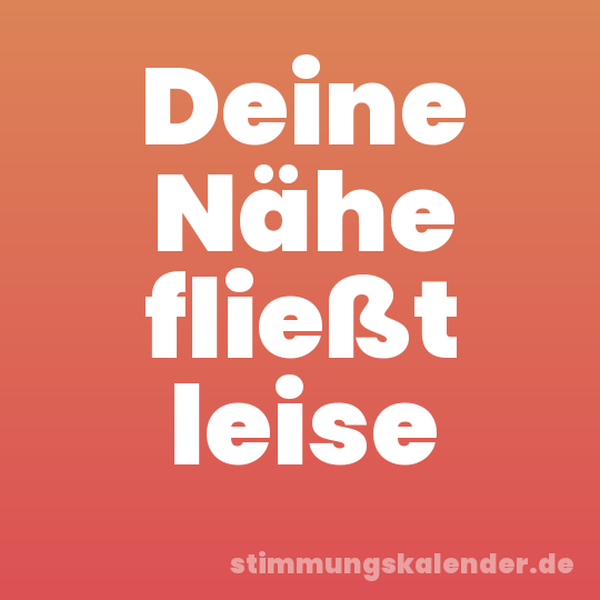 Deine Nähe fließt leise