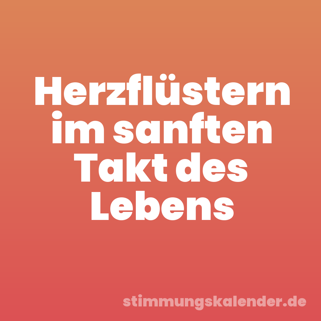 Herzflüstern im sanften Takt des Lebens