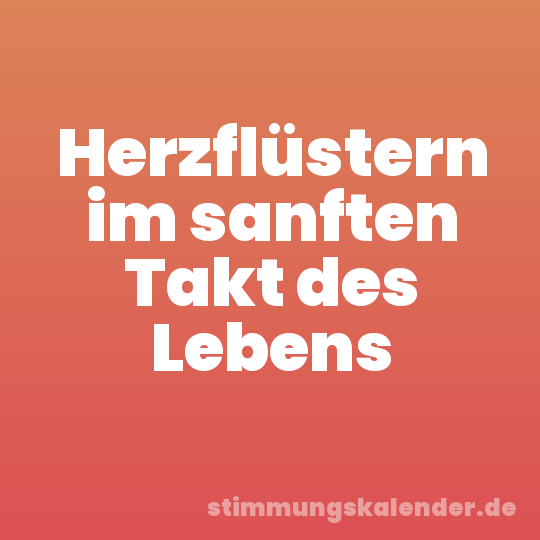 Herzflüstern im sanften Takt des Lebens