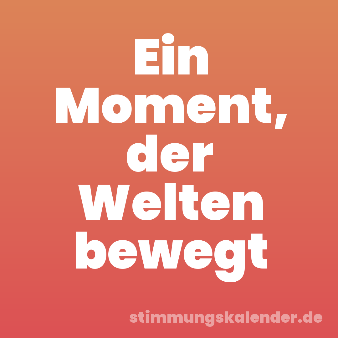 Ein Moment, der Welten bewegt