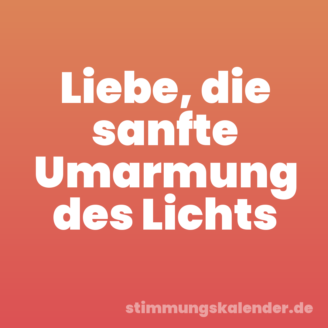 Liebe, die sanfte Umarmung des Lichts