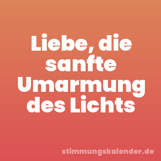 Liebe, die sanfte Umarmung des Lichts