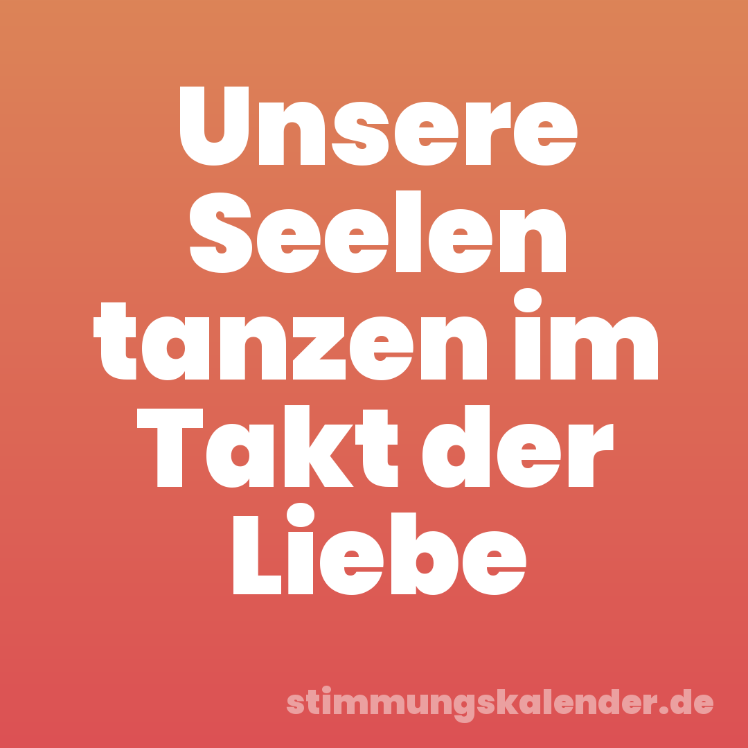 Unsere Seelen tanzen im Takt der Liebe