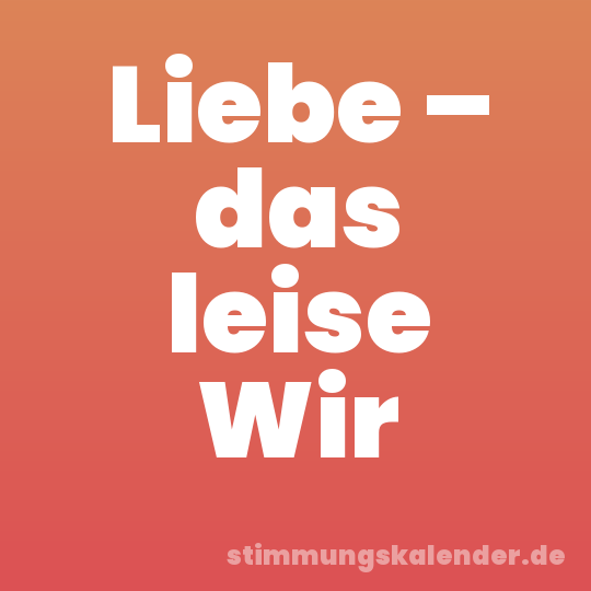 Liebe – das leise Wir