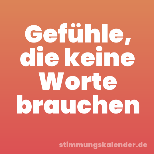 Gefühle, die keine Worte brauchen