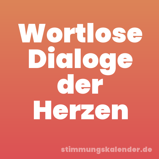 Wortlose Dialoge der Herzen
