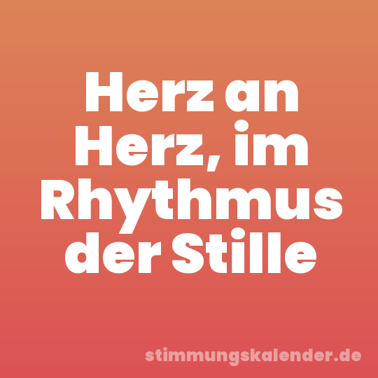 Herz an Herz, im Rhythmus der Stille