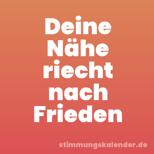 Deine Nähe riecht nach Frieden