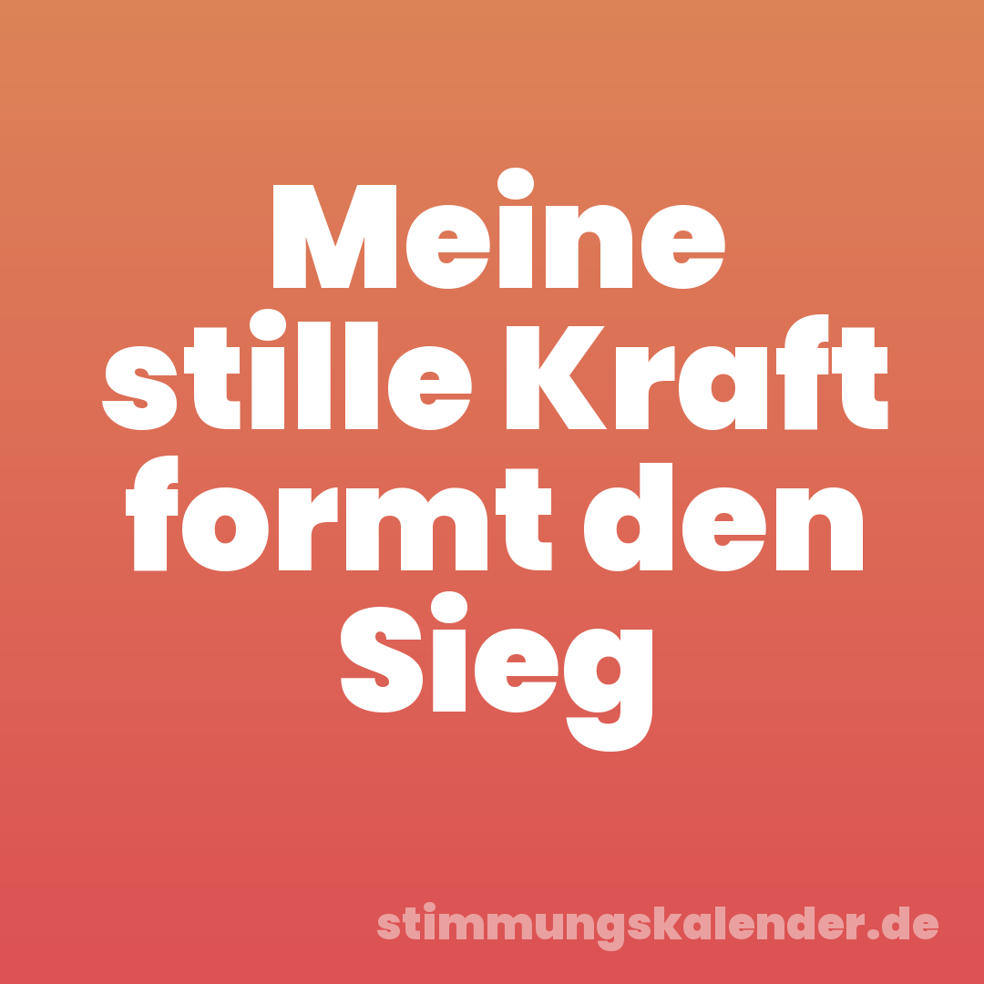 Meine stille Kraft formt den Sieg