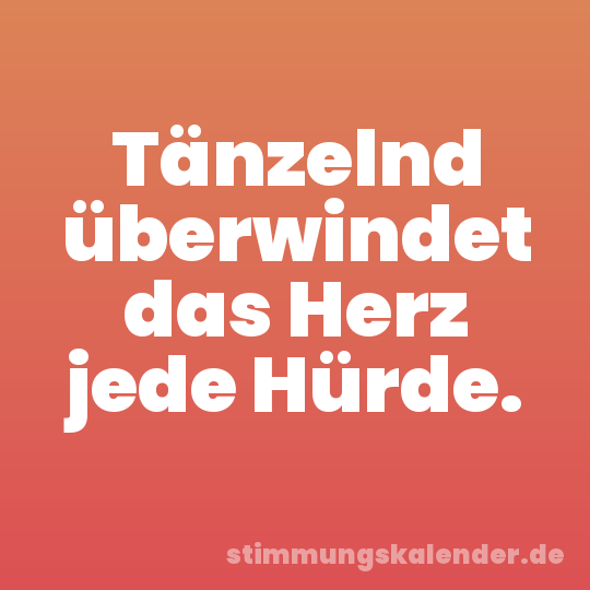 Tänzelnd überwindet das Herz jede Hürde.