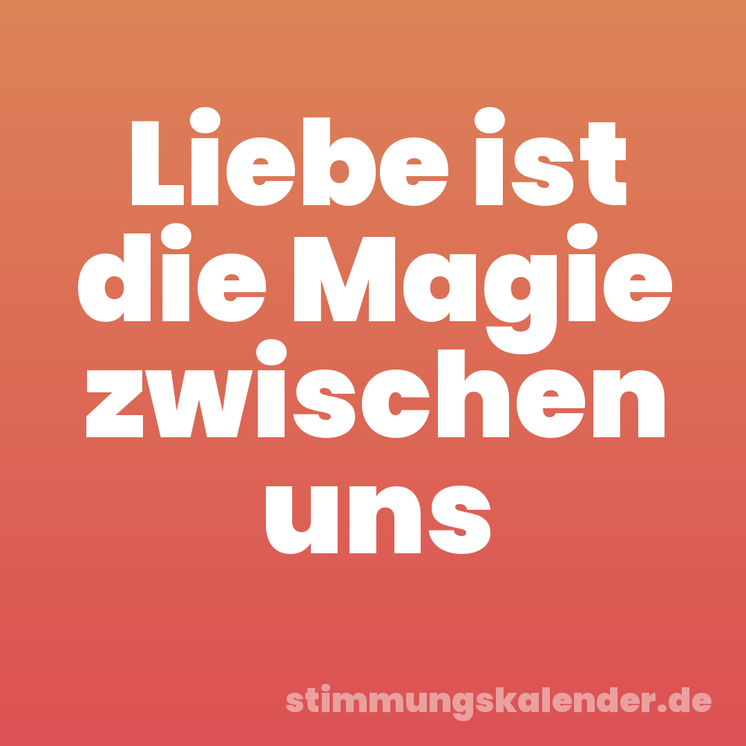 Liebe ist die Magie zwischen uns