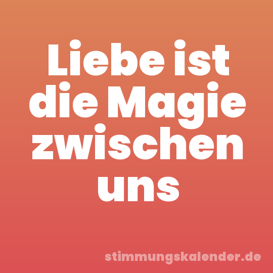 Liebe ist die Magie zwischen uns