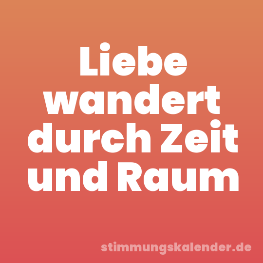 Liebe wandert durch Zeit und Raum