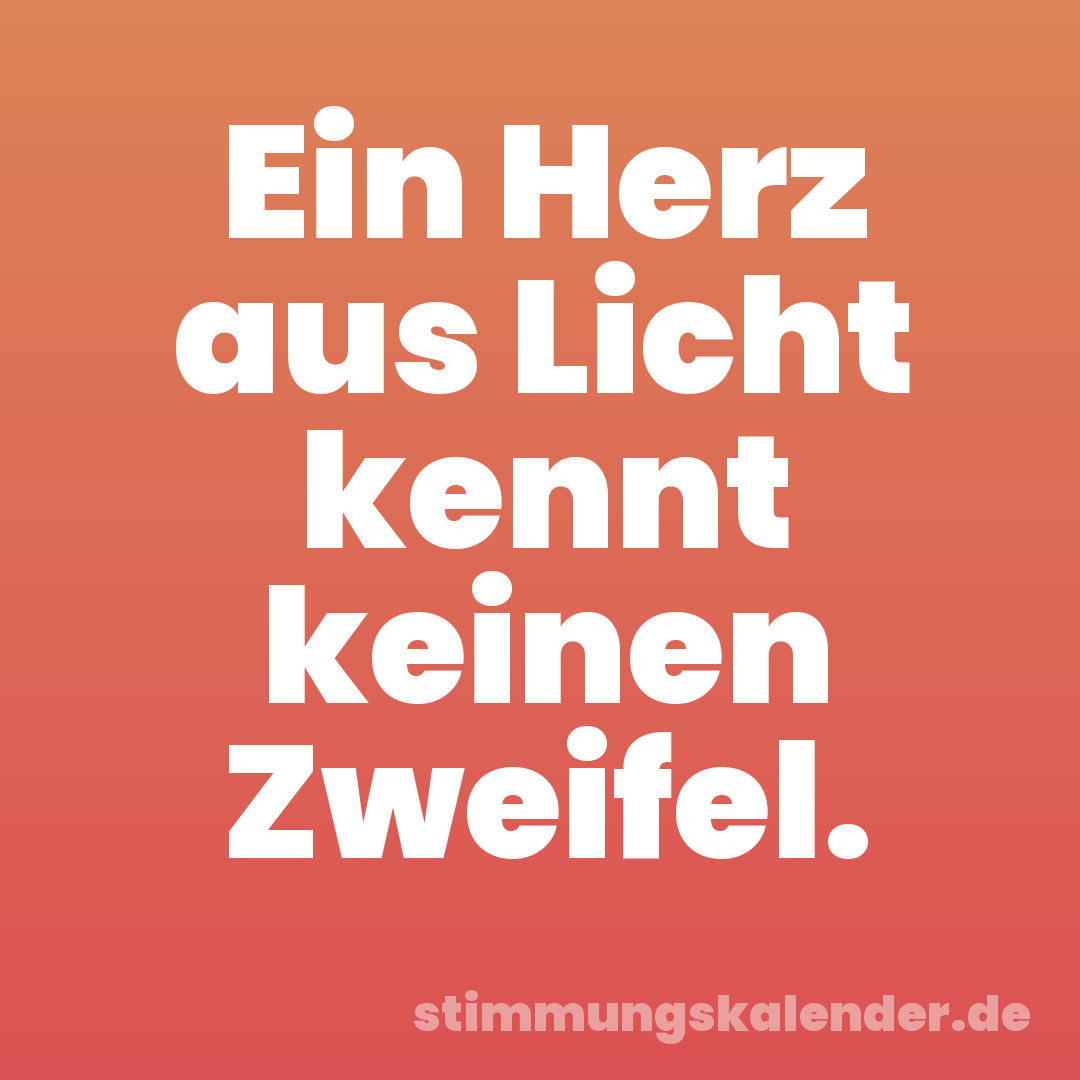 Ein Herz aus Licht kennt keinen Zweifel.