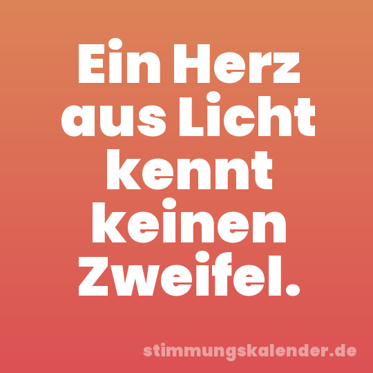 Ein Herz aus Licht kennt keinen Zweifel.