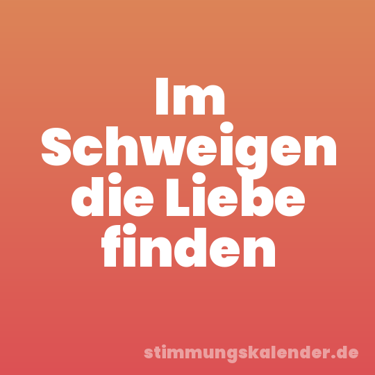 Im Schweigen die Liebe finden