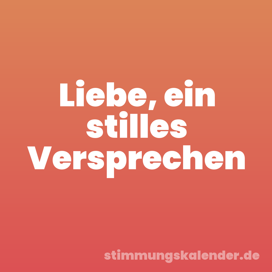 Liebe, ein stilles Versprechen