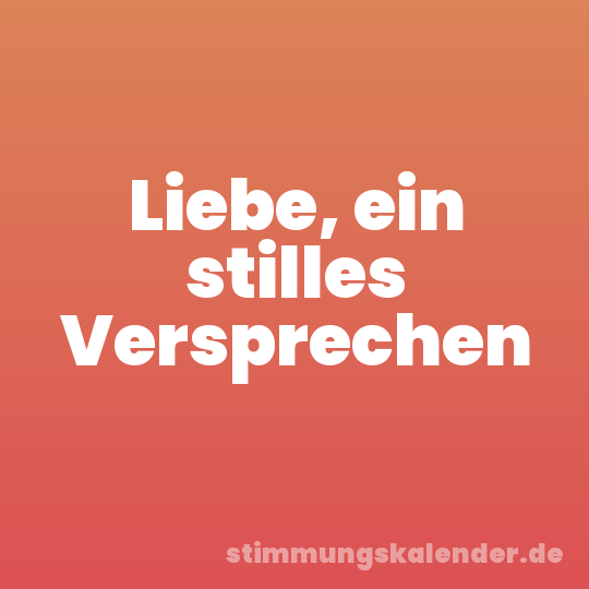 Liebe, ein stilles Versprechen