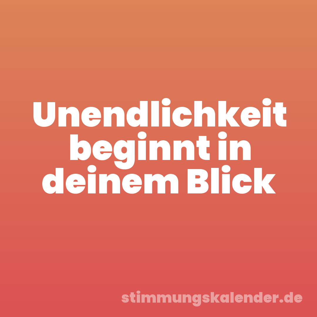 Unendlichkeit beginnt in deinem Blick