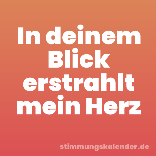 In deinem Blick erstrahlt mein Herz