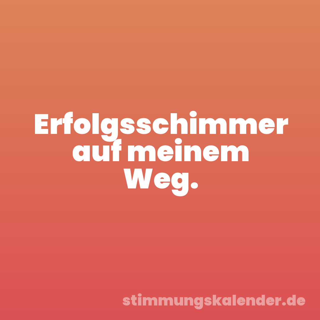 Erfolgsschimmer auf meinem Weg.