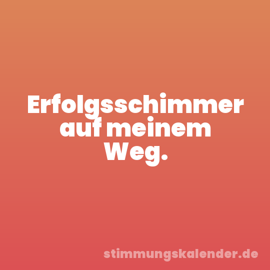 Erfolgsschimmer auf meinem Weg.