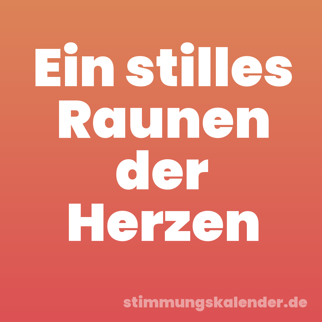 Ein stilles Raunen der Herzen