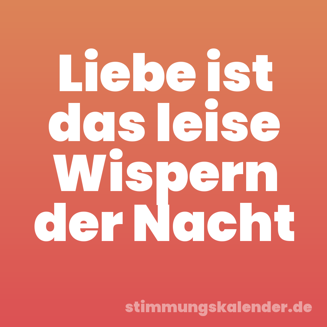 Liebe ist das leise Wispern der Nacht