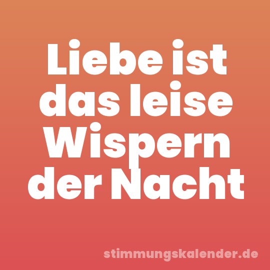 Liebe ist das leise Wispern der Nacht