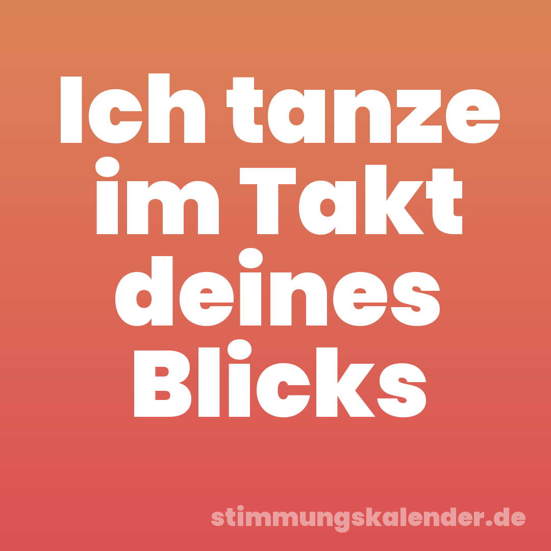 Ich tanze im Takt deines Blicks