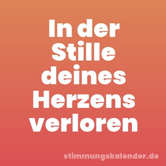In der Stille deines Herzens verloren