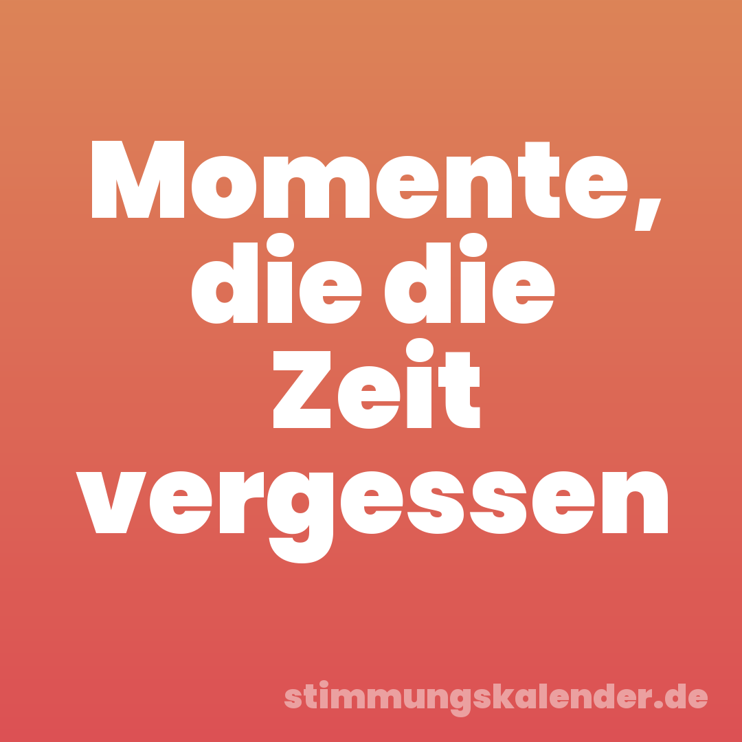 Momente, die die Zeit vergessen