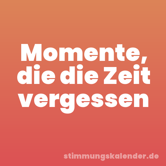 Momente, die die Zeit vergessen