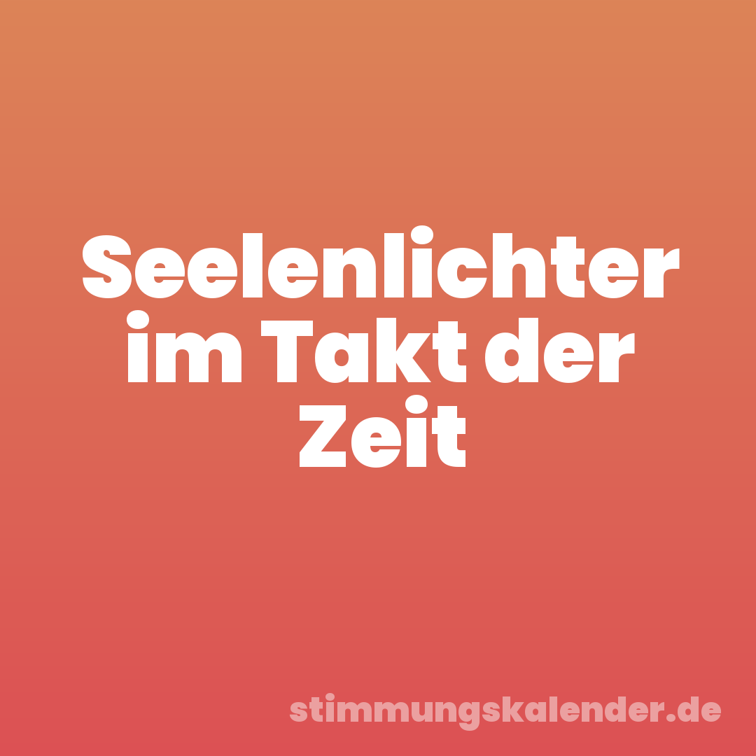 Seelenlichter im Takt der Zeit