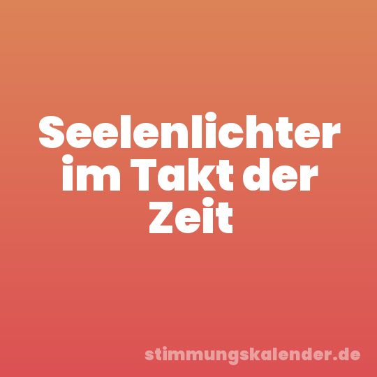 Seelenlichter im Takt der Zeit
