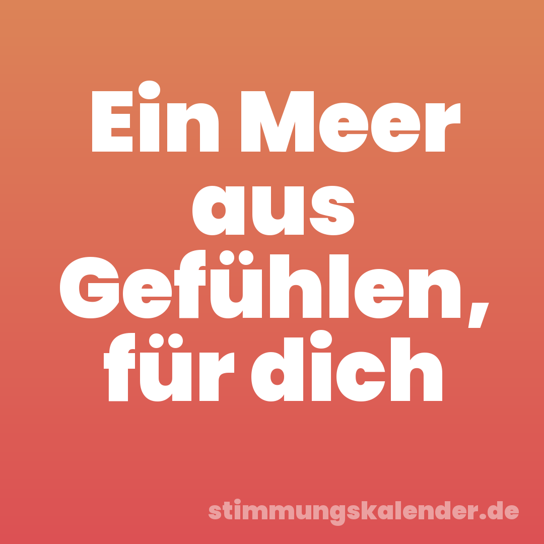 Ein Meer aus Gefühlen, für dich