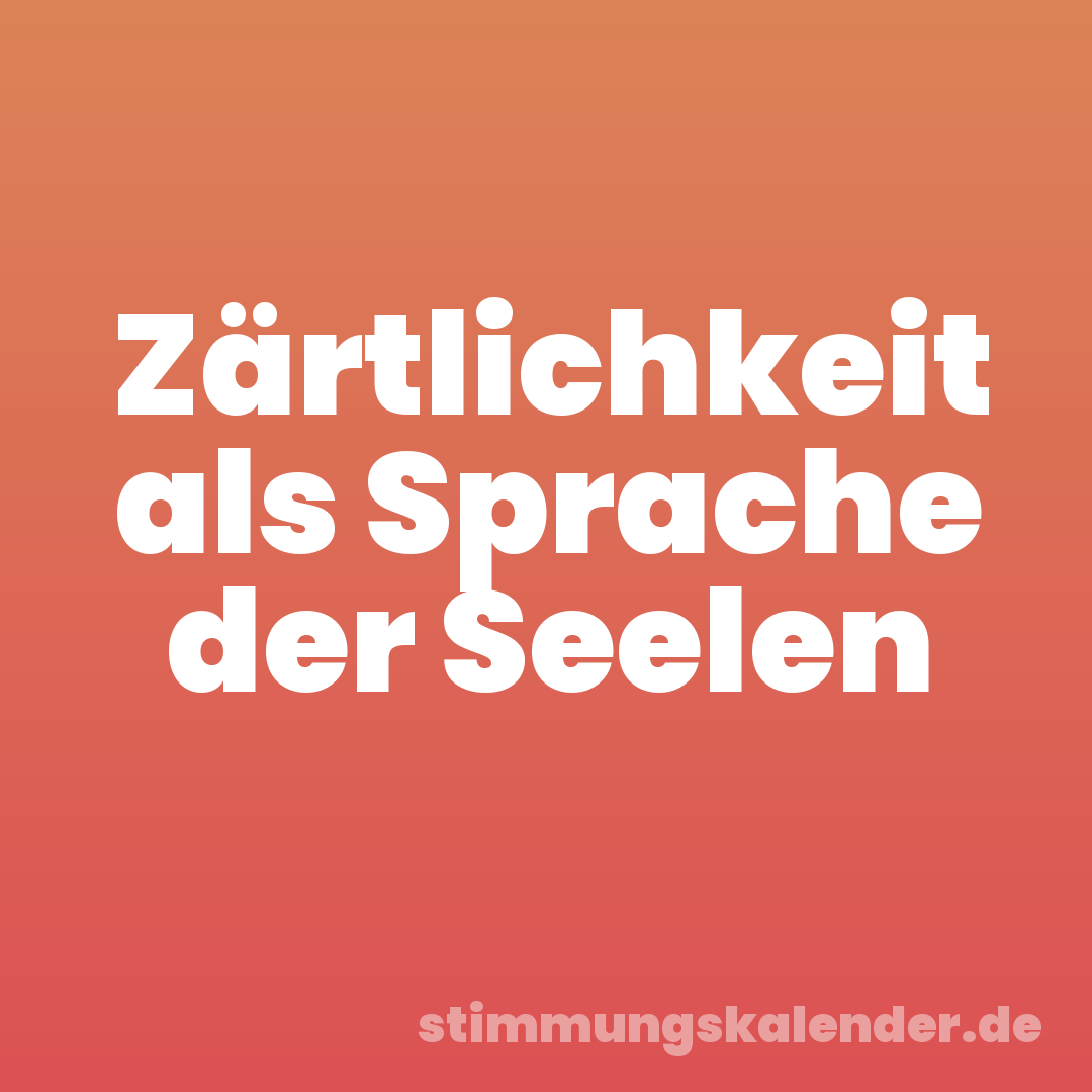 Zärtlichkeit als Sprache der Seelen
