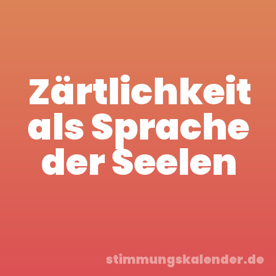 Zärtlichkeit als Sprache der Seelen